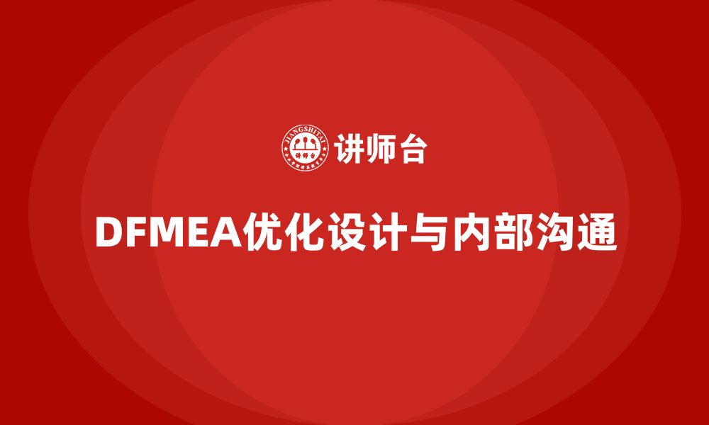 文章企业如何通过DFMEA失效模式分析优化设计的内部沟通的缩略图