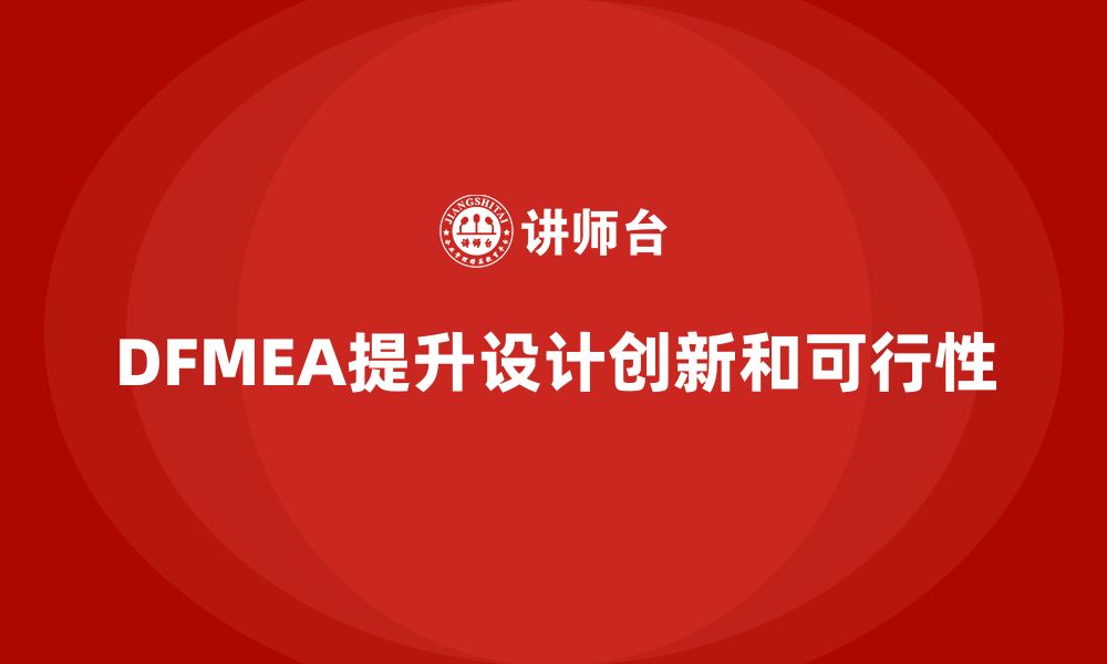 文章企业如何通过DFMEA失效模式分析提升设计的创新性和可行性的缩略图