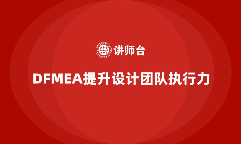 DFMEA提升设计团队执行力