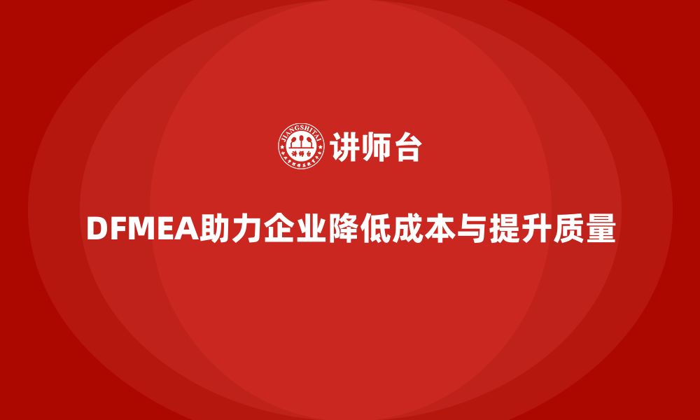 DFMEA助力企业降低成本与提升质量