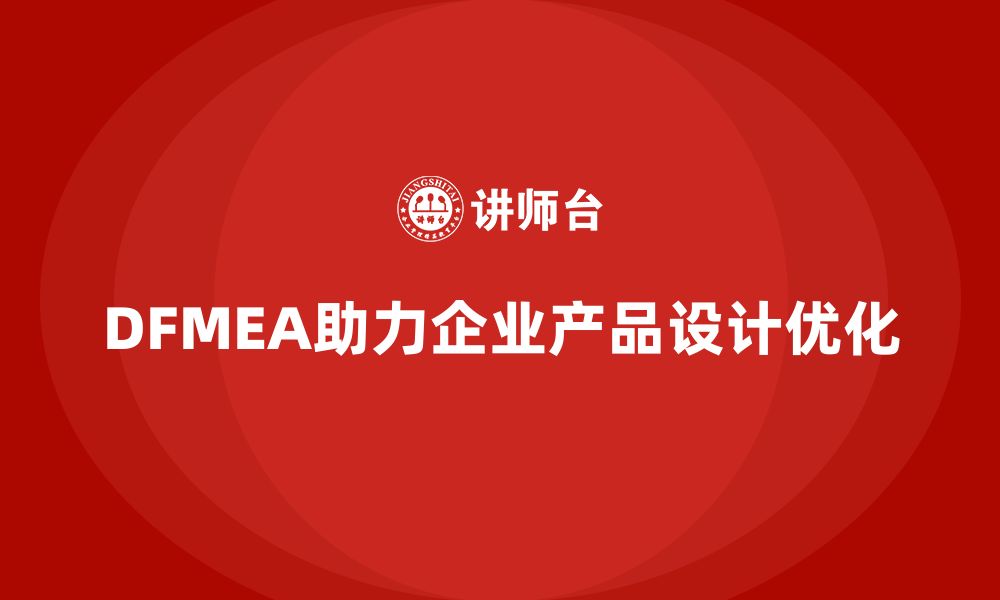 文章企业如何通过DFMEA失效模式分析优化产品设计的管理模式的缩略图