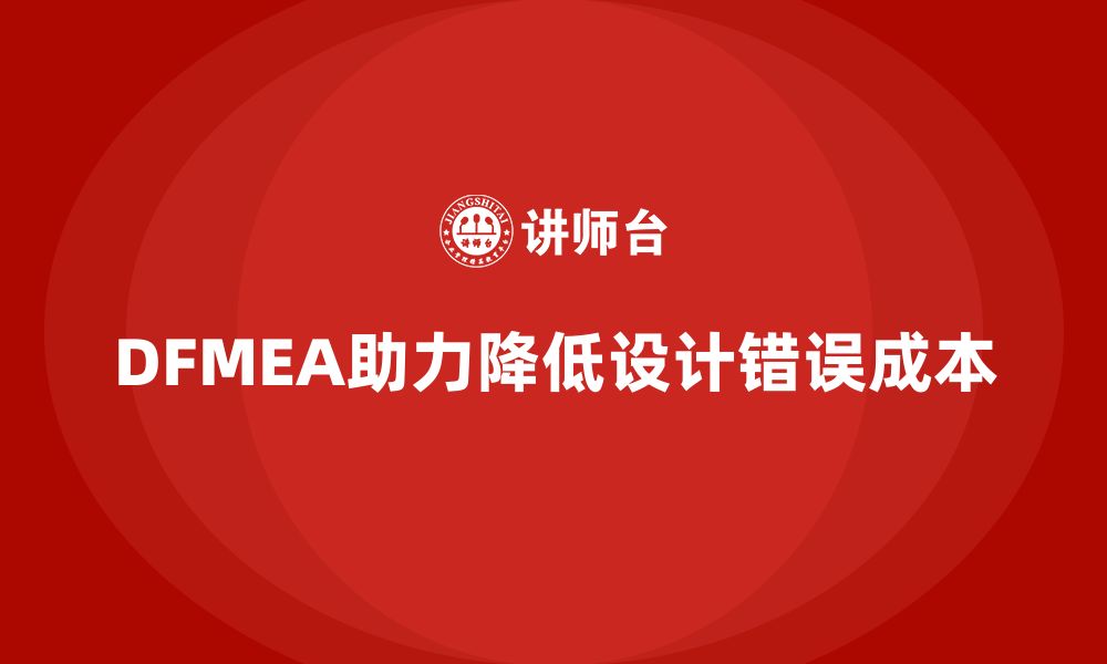 文章DFMEA失效模式分析如何帮助企业减少设计中的错误成本的缩略图