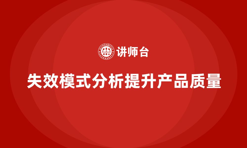 文章企业如何通过失效模式分析提升产品的持续改进能力的缩略图