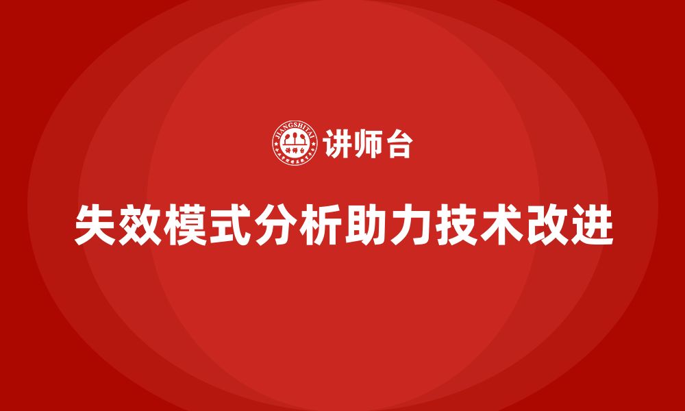 文章企业如何通过失效模式分析优化技术改进方案的缩略图