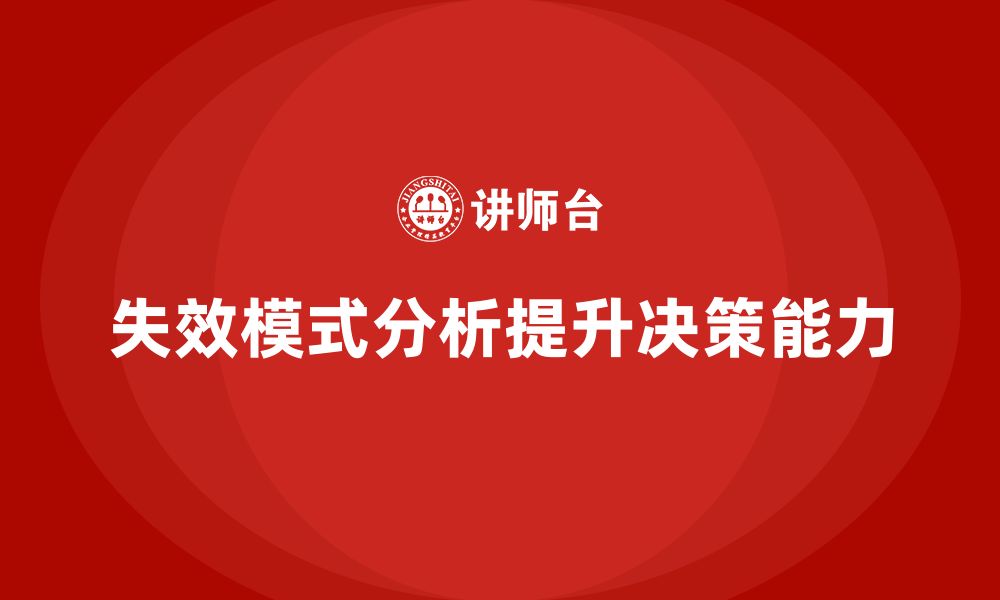 文章失效模式分析如何帮助企业提高管理层的决策能力的缩略图