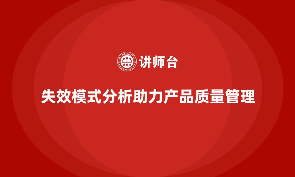 文章失效模式分析如何帮助企业优化产品质量管理流程的缩略图