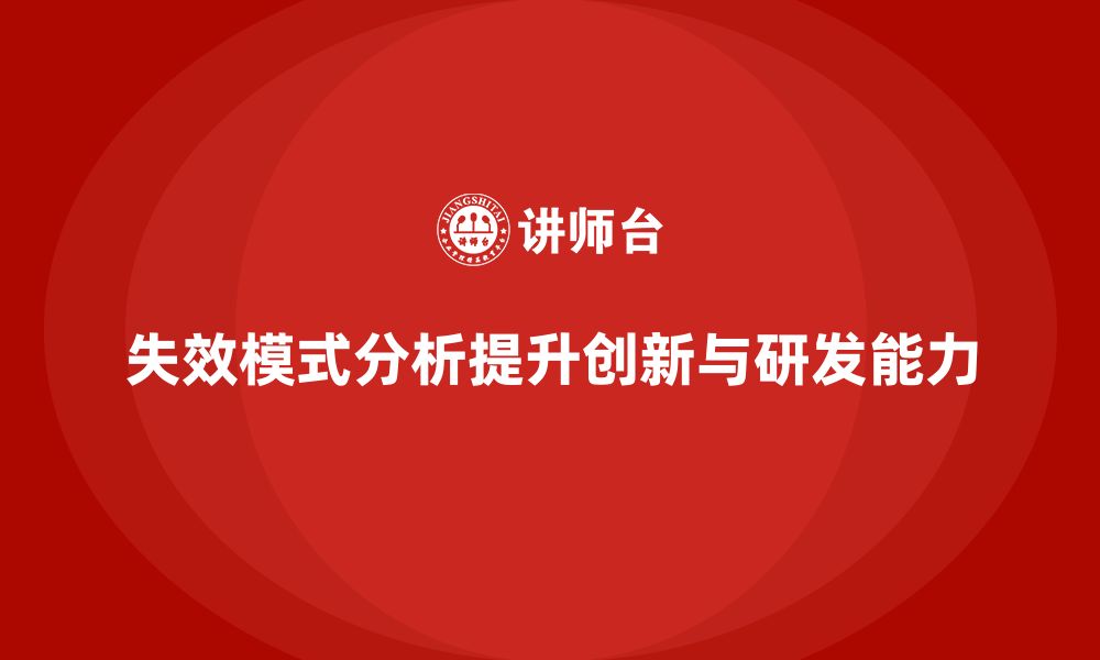 文章企业如何通过失效模式分析提升产品创新与研发能力的缩略图