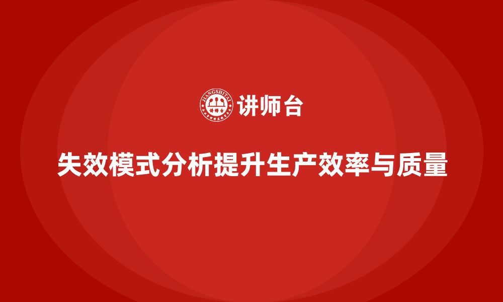 文章企业如何通过失效模式分析提高生产效率与质量的缩略图