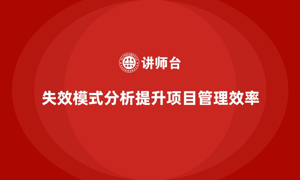 文章失效模式分析如何帮助企业优化项目管理的结构化流程的缩略图