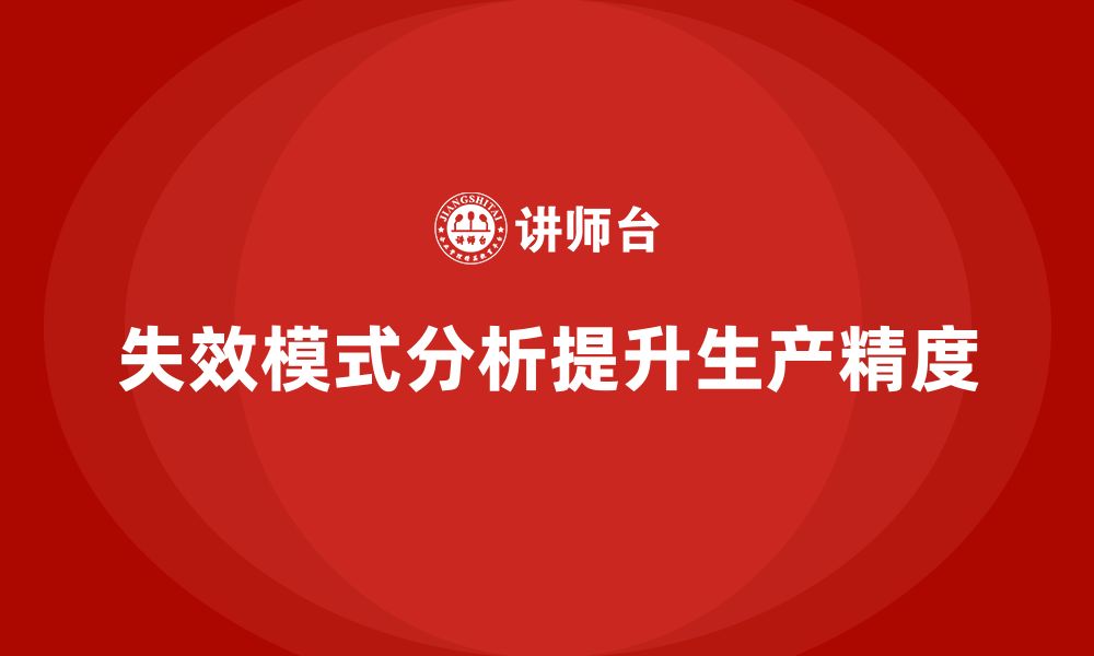 文章失效模式分析如何帮助企业优化生产过程中的精度的缩略图