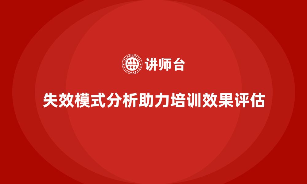 文章企业如何通过失效模式分析加强培训成果评估的缩略图