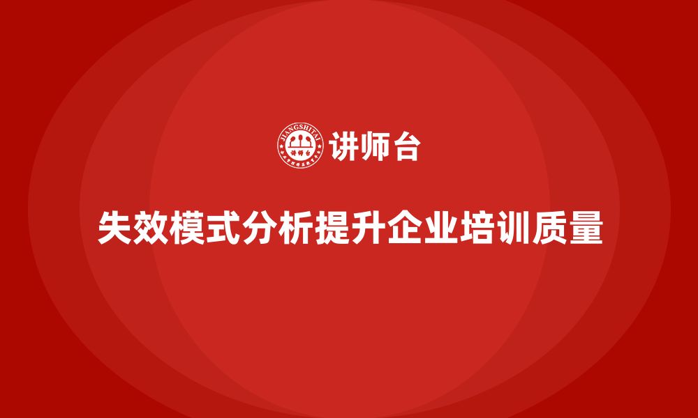 文章企业如何通过失效模式分析提升培训的核心竞争力的缩略图