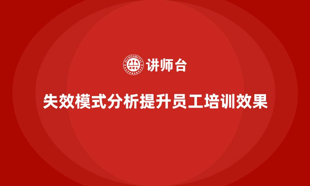 文章企业如何通过失效模式分析提升员工培训的长效性的缩略图