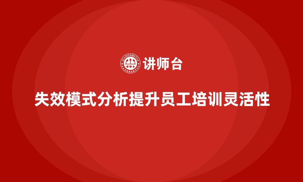 文章企业如何通过失效模式分析提升员工培训的灵活性的缩略图