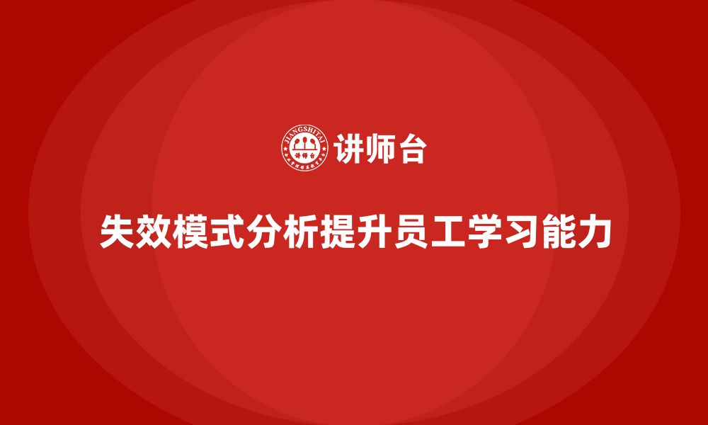 文章失效模式分析助力企业培训提升员工自我学习能力的缩略图