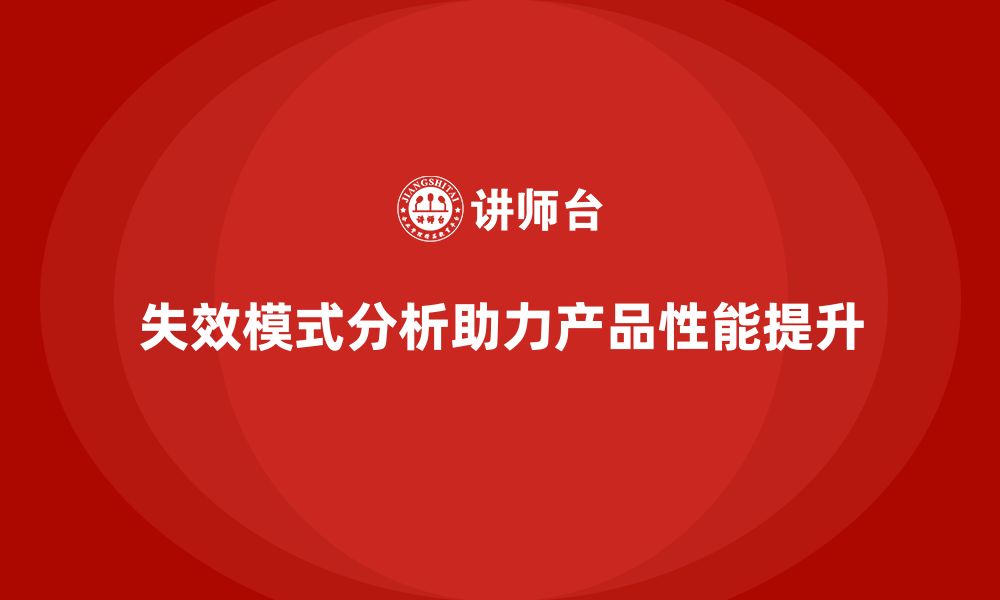 文章企业如何利用失效模式分析改善产品性能？的缩略图