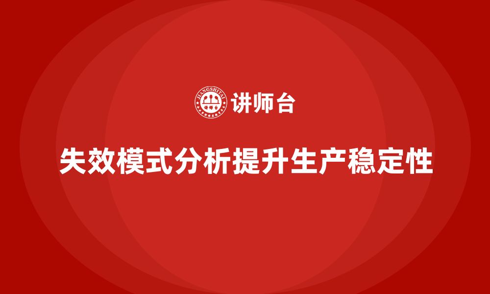 文章企业如何利用失效模式分析提升生产稳定性？的缩略图