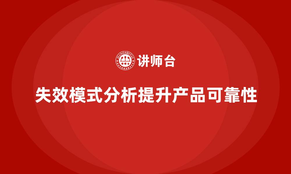 文章企业如何通过失效模式分析增强产品可靠性？的缩略图