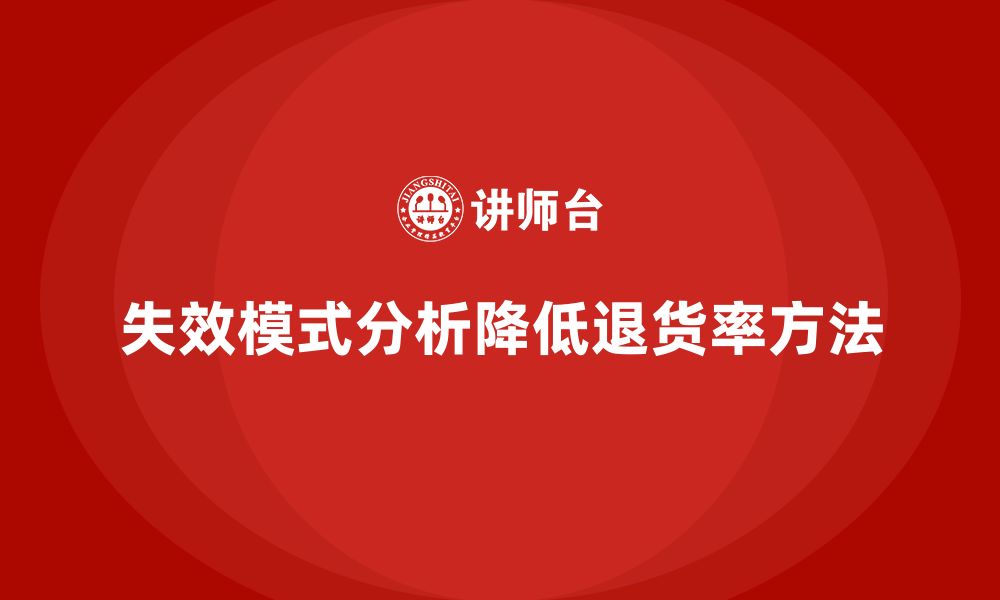 文章失效模式分析：如何帮助企业降低产品退货率？的缩略图