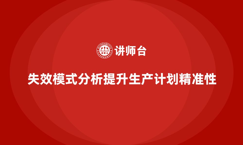 文章企业如何通过失效模式分析提升生产计划的精准性？的缩略图