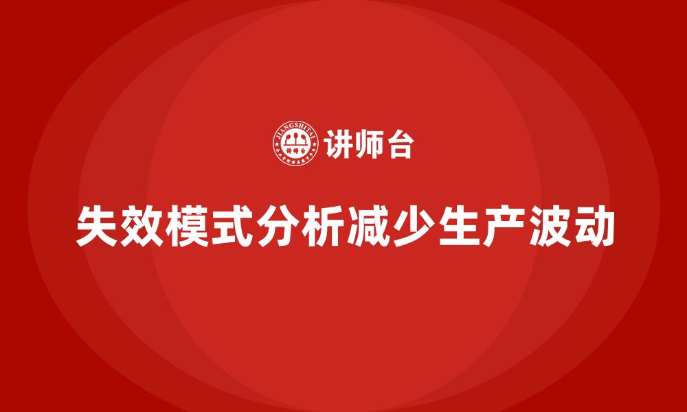 文章企业如何通过失效模式分析减少生产过程的波动？的缩略图