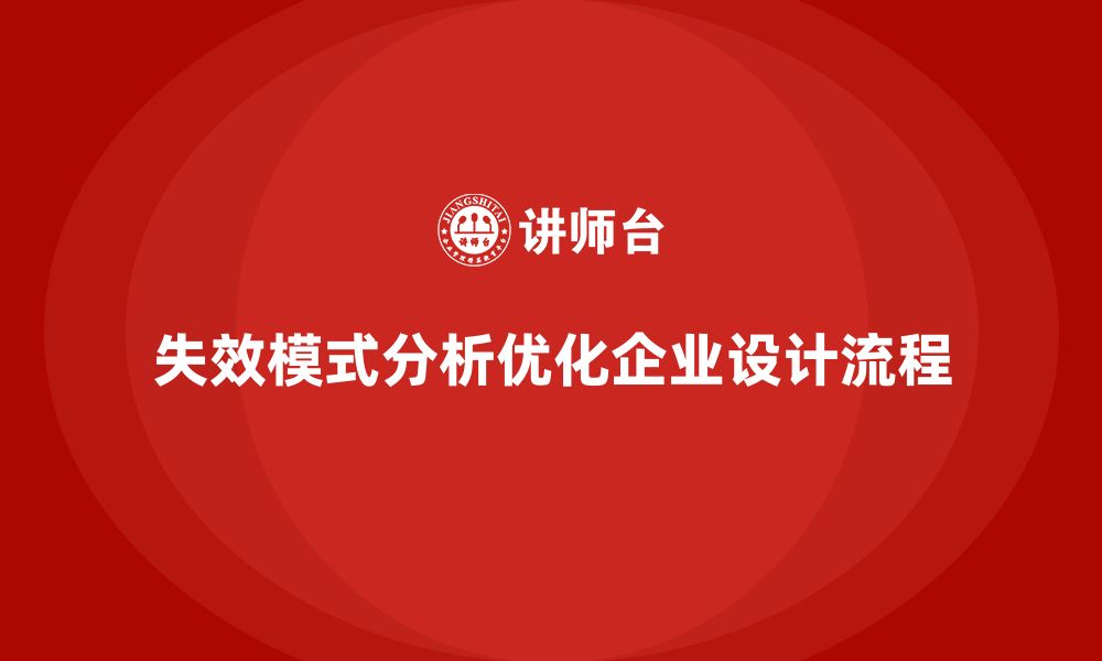 文章企业如何通过失效模式分析优化设计流程？的缩略图