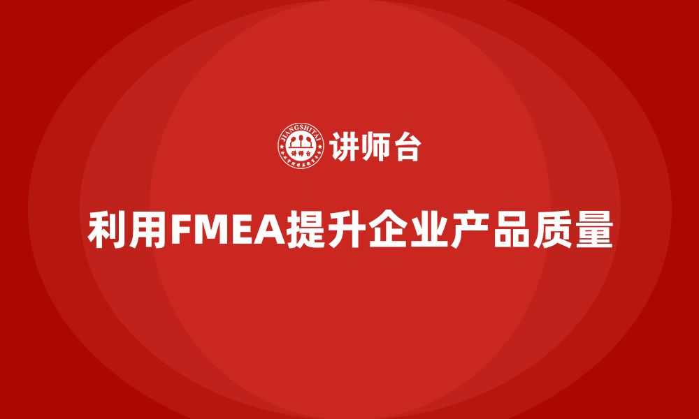 利用FMEA提升企业产品质量