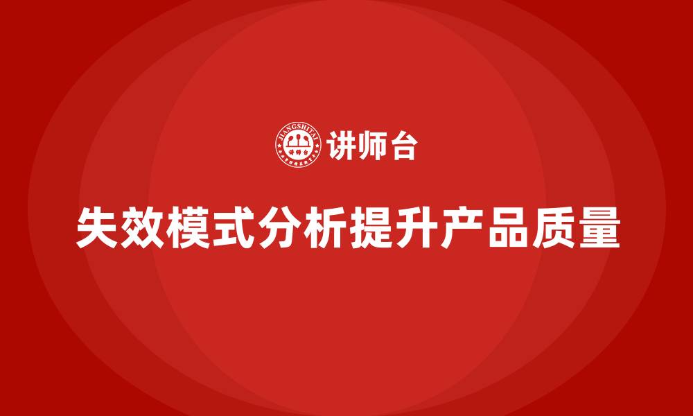 文章企业如何通过失效模式分析减少产品质量不合格？的缩略图