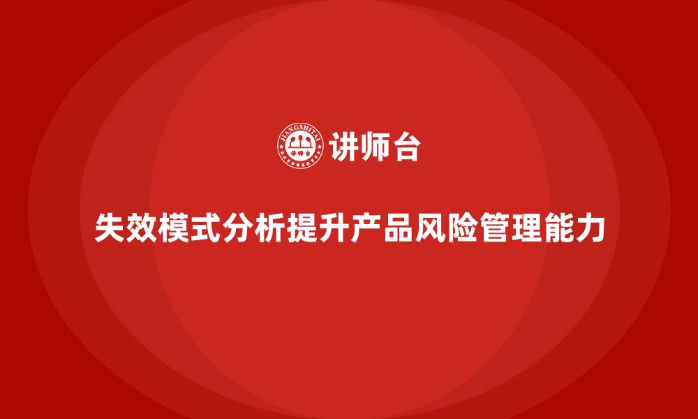 文章失效模式分析：提升企业产品的风险管理能力的缩略图