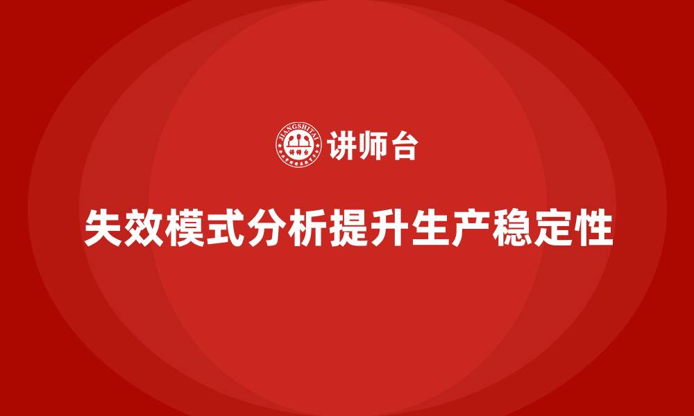 文章企业如何通过失效模式分析提高生产稳定性？的缩略图