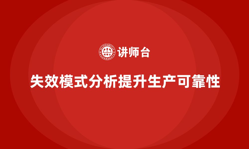 文章企业如何通过失效模式分析提高生产过程的可靠性？的缩略图