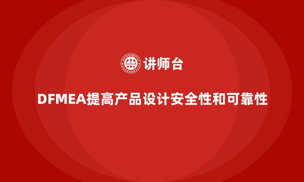 DFMEA提高产品设计安全性和可靠性