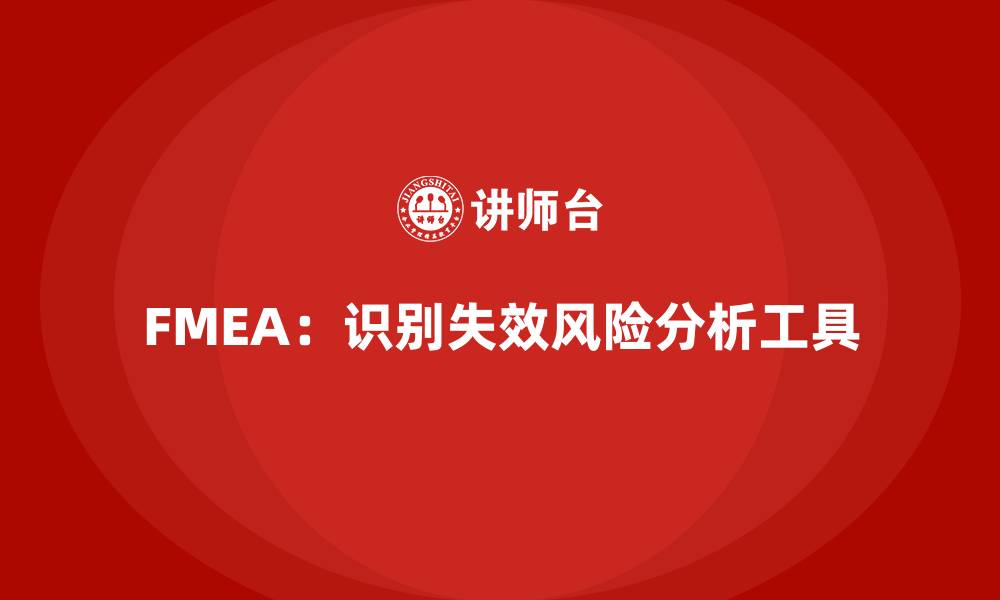 FMEA：识别失效风险分析工具