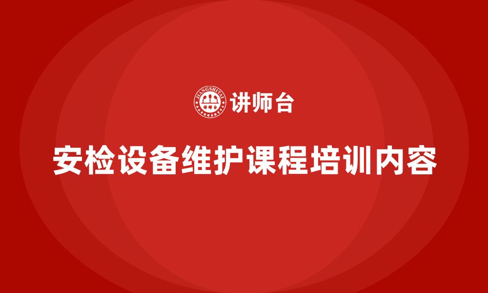 安检设备维护课程培训内容