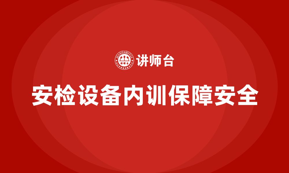 安检设备内训保障安全