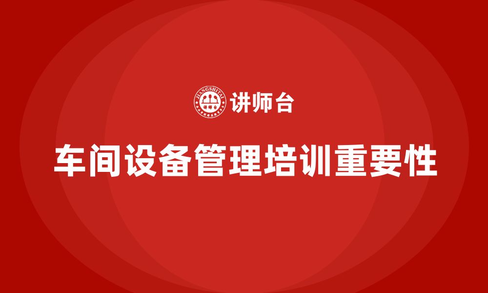 文章车间设备管理企业培训的缩略图