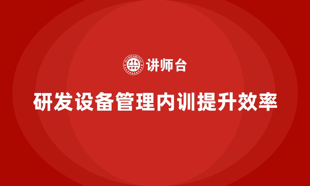 文章研发设备管理企业内训的缩略图