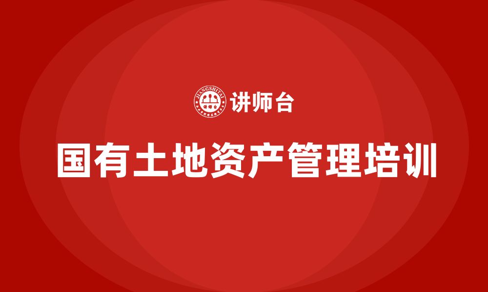 文章国有土地资产盘活企业培训课程的缩略图