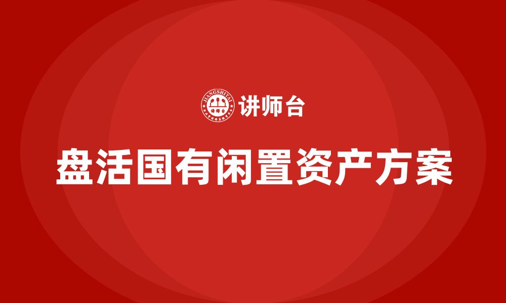 文章国有闲置资产盘活方案企业培训课程的缩略图