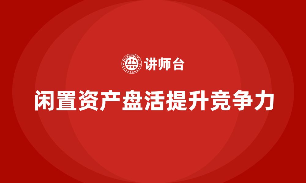 文章企业闲置资产盘活方案企业培训课程的缩略图