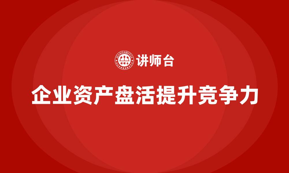 文章资产盘活的方法和措施企业培训课程的缩略图