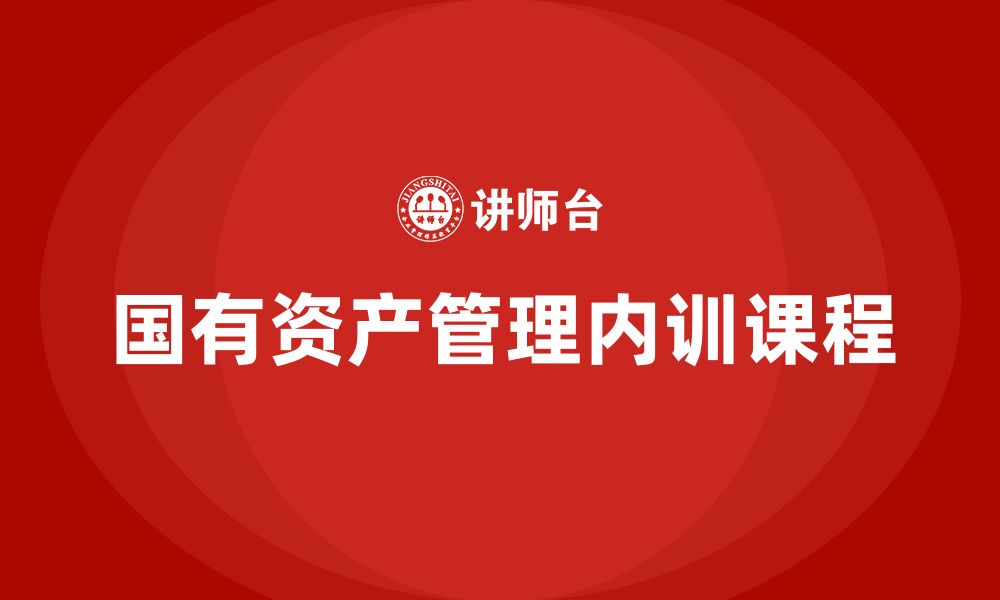 文章行政事业国有资产盘活方案企业内训课的缩略图