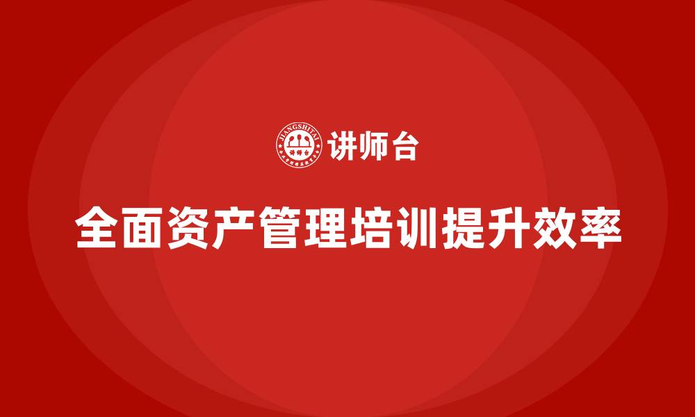 全面资产管理培训提升效率