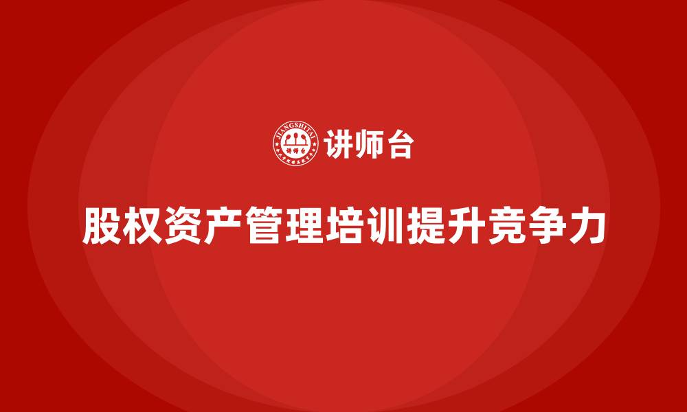 文章股权资产管理企业培训的缩略图