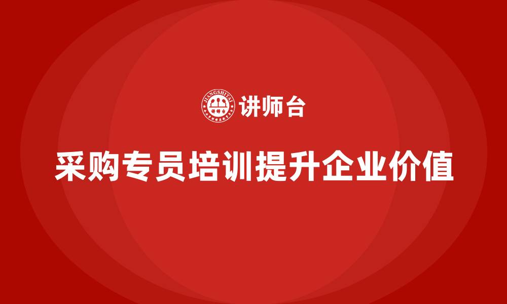 采购专员培训提升企业价值