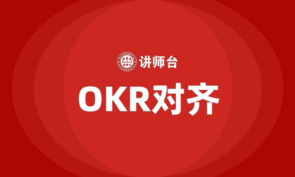 文章OKR对齐什么意思的缩略图