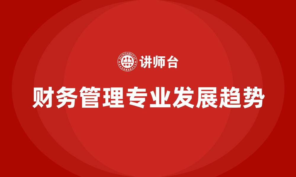 财务管理专业发展趋势