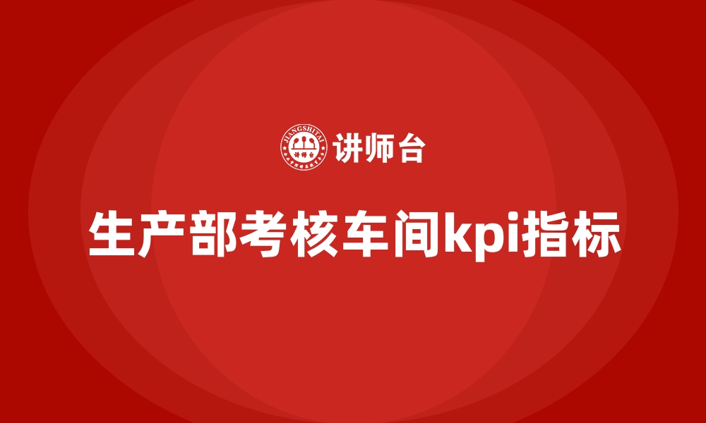 文章生产部考核车间kpi指标的缩略图