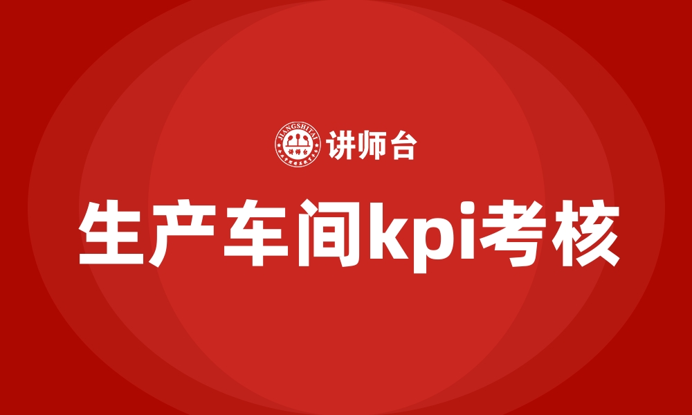 文章生产车间kpi考核的缩略图