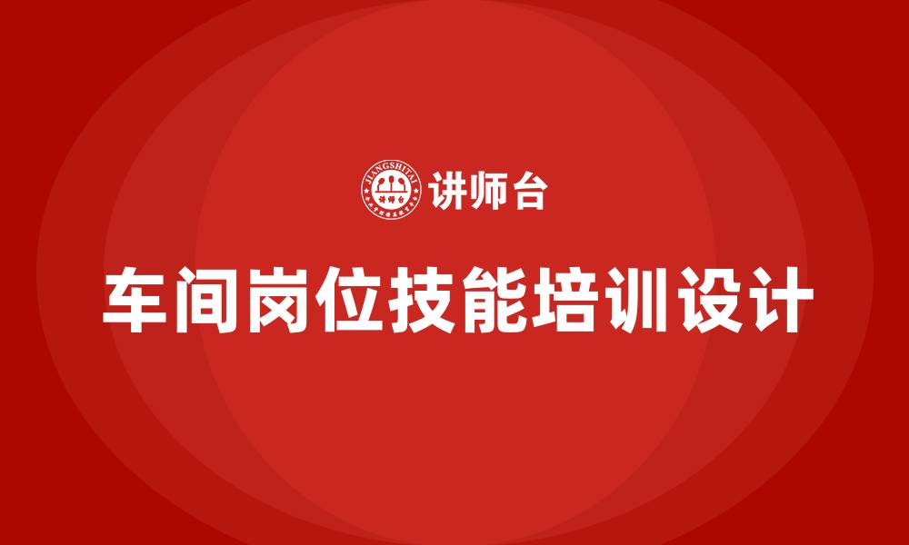 车间岗位技能培训设计